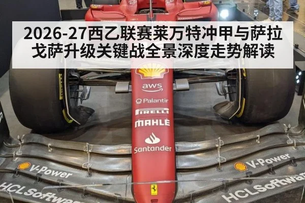 2026-27西乙联赛莱万特冲甲与萨拉戈萨升级关键战全景深度走势解读